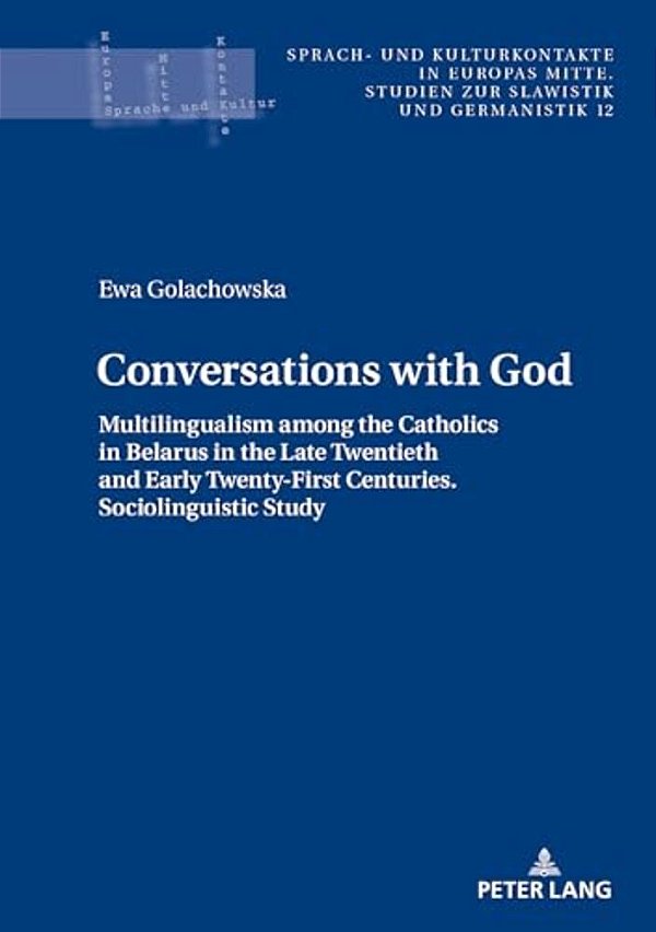 Conversations With God: Multilingualism Among The Catholics In Belarus In The Late Twentieth And Early Twenty-First Centuries. Sociolinguistic Study-..
