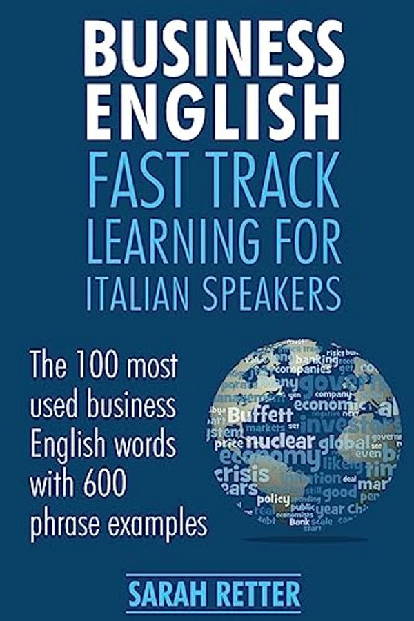 Business English: Fast Track Learning For Italian Speakers: The 100 Most Used English Business Words With 600 Phrase Examples. -..