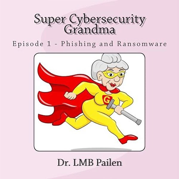 Super Cybersecurity Grandma: Episode 1 - Phishing And Ransomware-..
