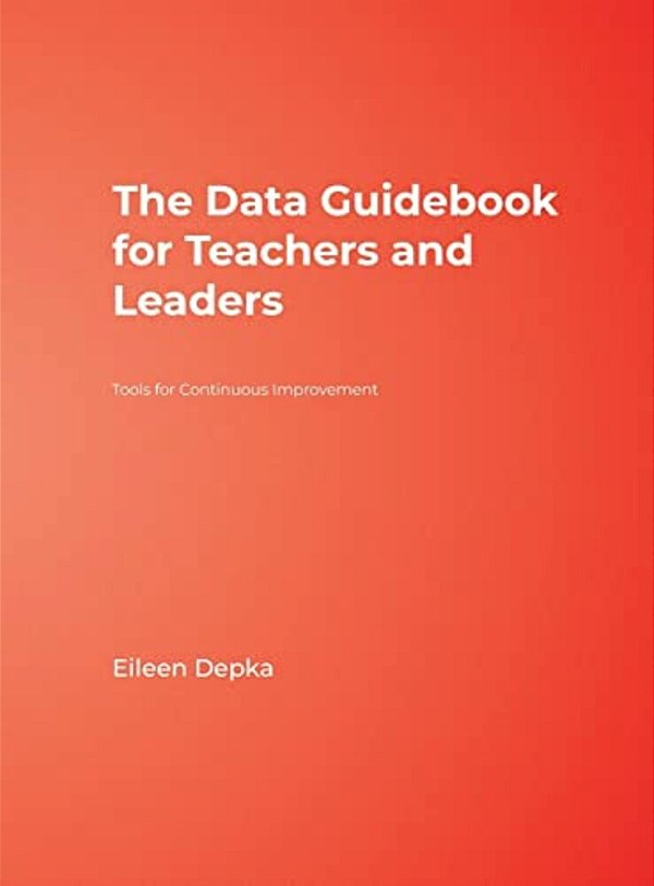 The Data Guidebook For Teachers And Leaders: Tools For Continuous Improvement-..
