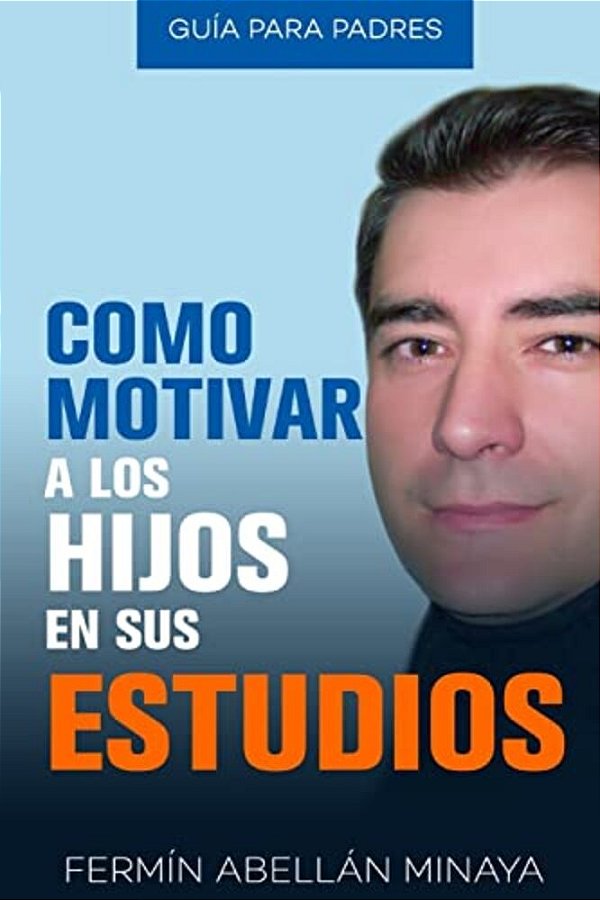 Como Motivar A Los Hijos En Sus Estudios: Guía Práctica Para Padres-..