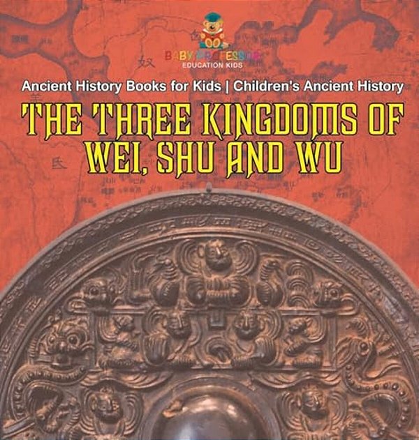 The Three Kingdoms Of Wei, Shu And Wu - Ancient History Books For Kids Children's Ancient History-..