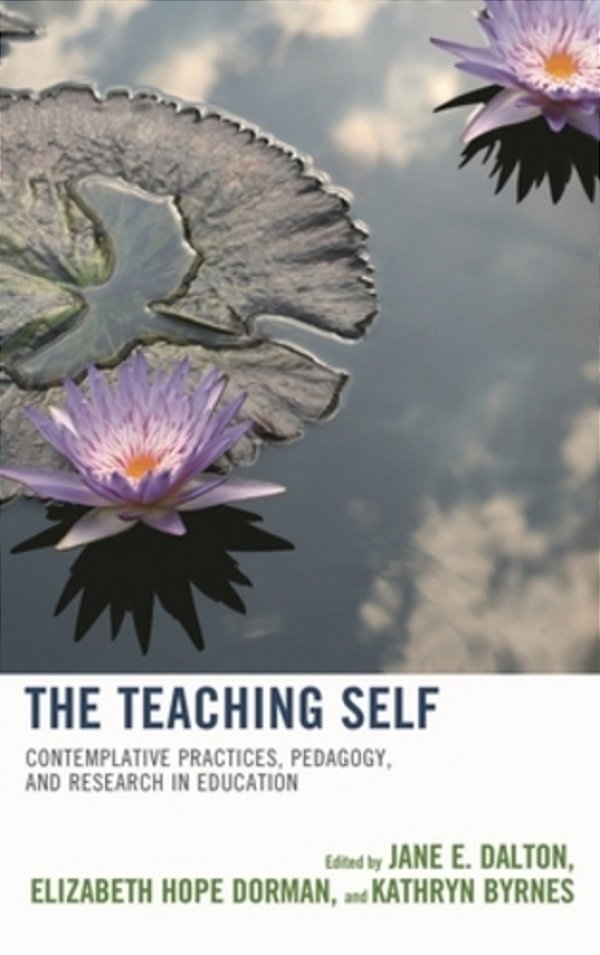 Teaching Self: Contemplative Practices, Pedagogy, And Research In Education-..