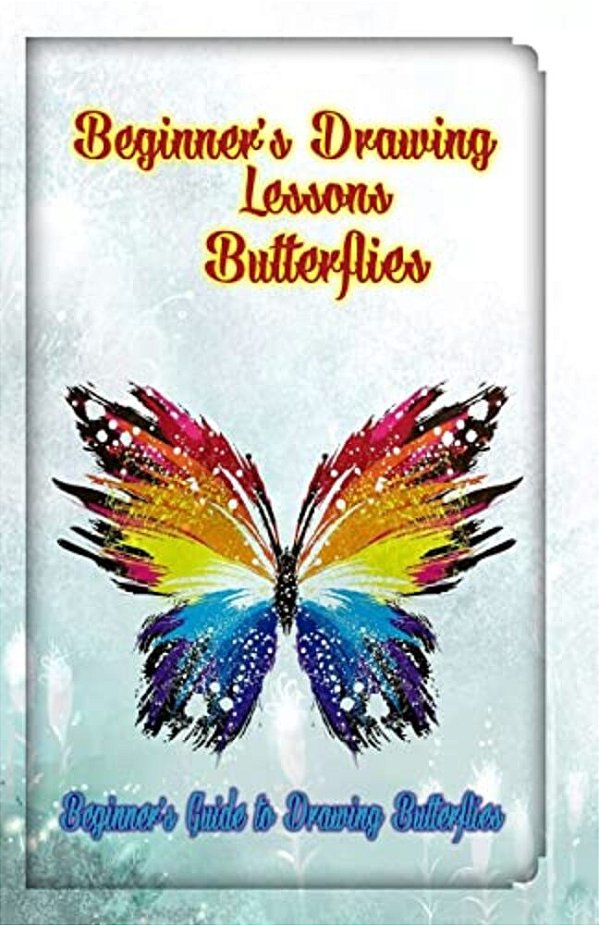 Beginner's Drawing Lessons: Butterflies: Beginner's Guide To Drawing Butterflies-..
