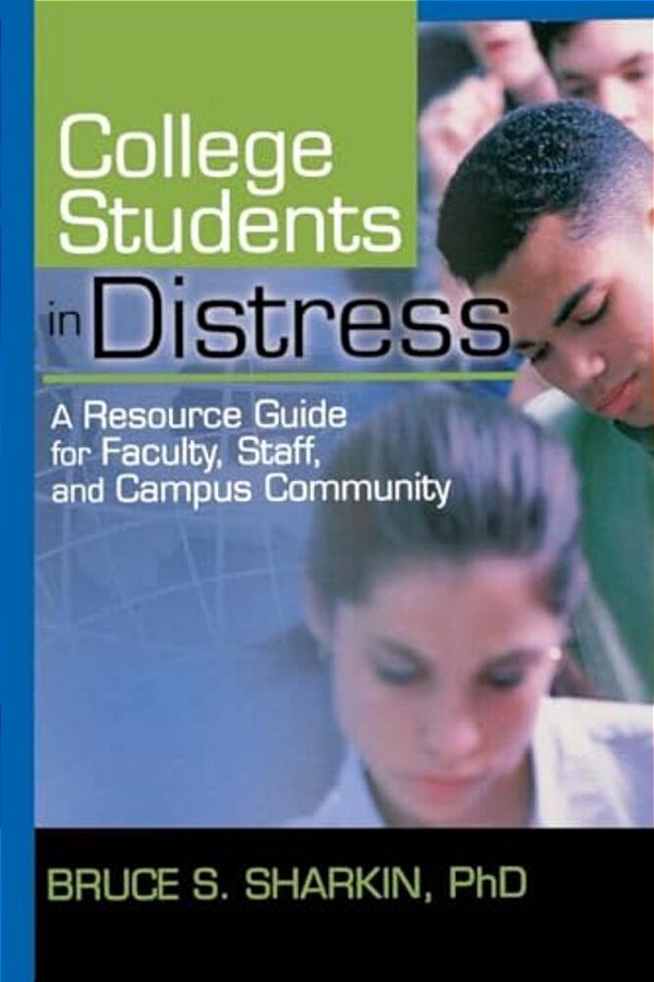 College Students In Distress: A Resource Guide For Faculty, Staff, And Campus Community-..