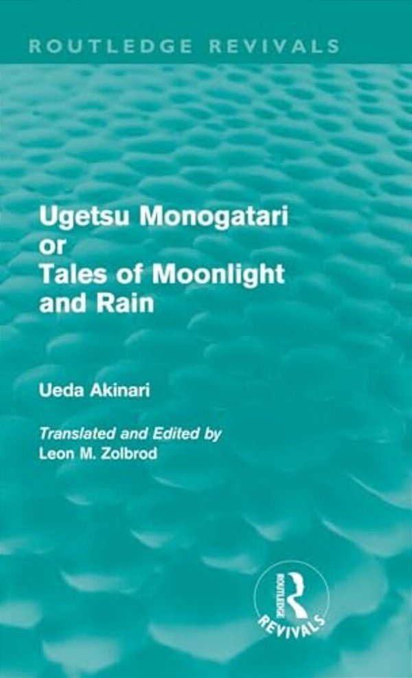 Ugetsu Monogatari Or Tales Of Moonlight And Rain (Routledge Revivals): A Complete English Version Of The Eighteenth-Century Japanese Collection Of Tal-..