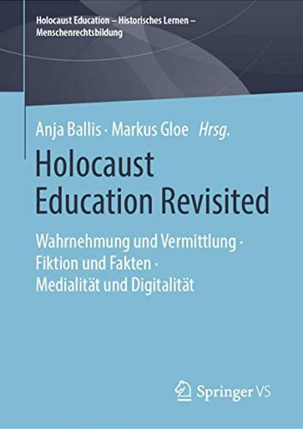 Holocaust Education Revisited: Wahrnehmung Und Vermittlung - Fiktion Und Fakten - Medialität Und Digitalität-..