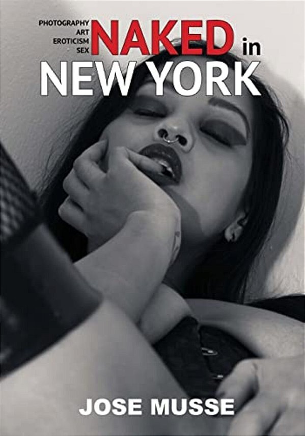 Naked In New York: Photography, Art, Eroticism, And Sex-..