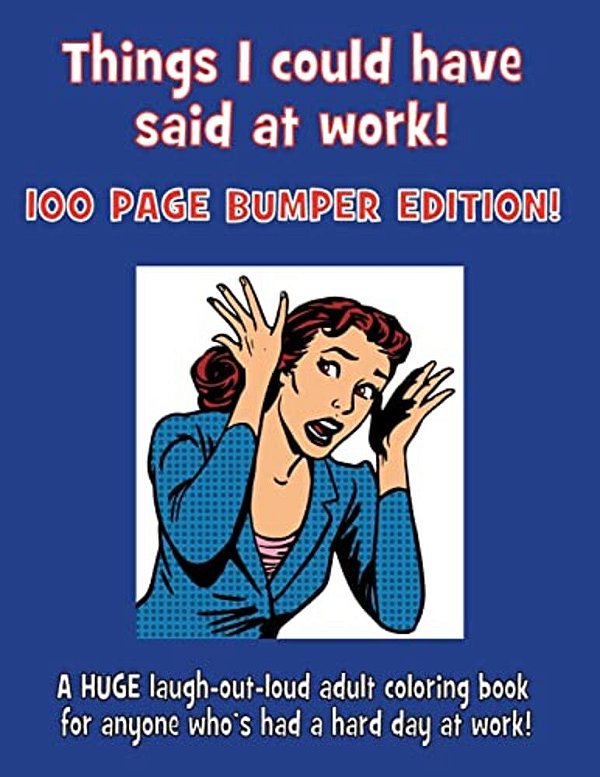 Things I Could Have Said At Work!: 100 Page Bumper Edition!-..