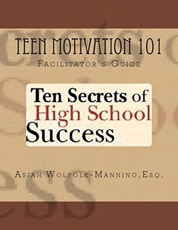 Teen Motivation 101: Ten Secrets Of High School Success - Facilitator's Guide-..