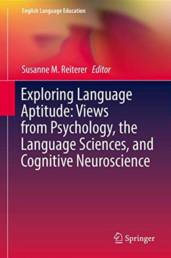 Exploring Language Aptitude: Views From Psychology, The Language Sciences, And Cognitive Neuroscience-..