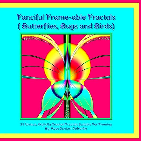 Fanciful Frame-Able Fractals!: Butterflies, Bugs And Birds!-..