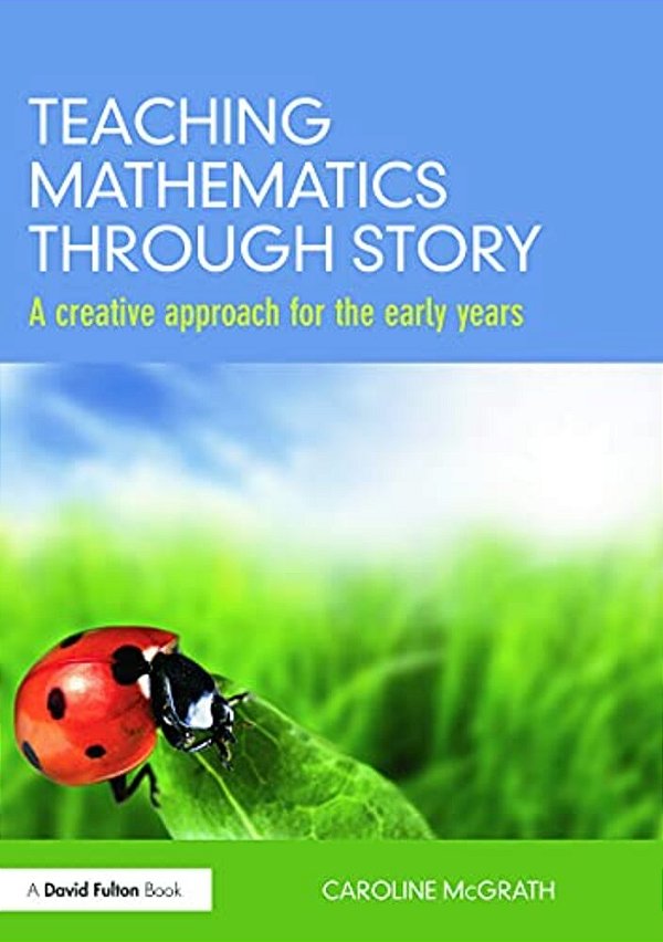 Teaching Mathematics Through Story: A Creative Approach For The Early Years-..