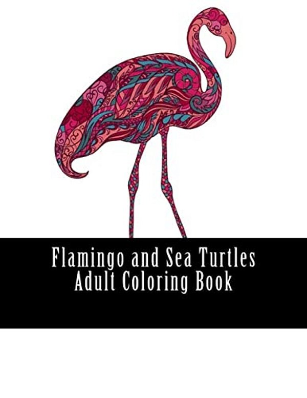 Flamingo And Sea Turtles Adult Coloring Book: Large One Sided Stress Relieving, Relaxing Flamingos Coloring Book For Grownups, Women, Men & Youths. Ea-..