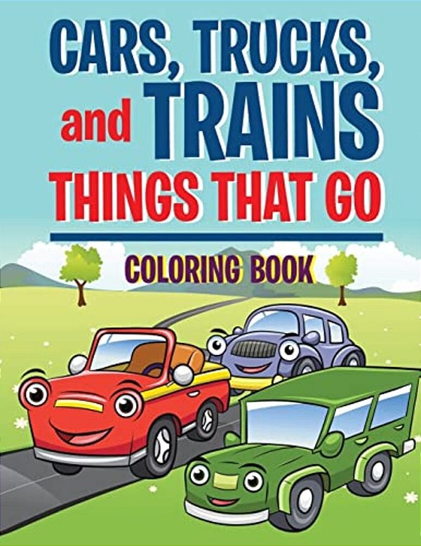Cars, Trucks, And Trains: Things That Go Coloring Book: Childrens Coloring Books-..
