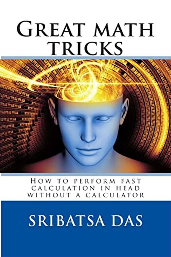 Great Math Tricks: How To Perform Fast Calculation In Head Without A Calculator-..