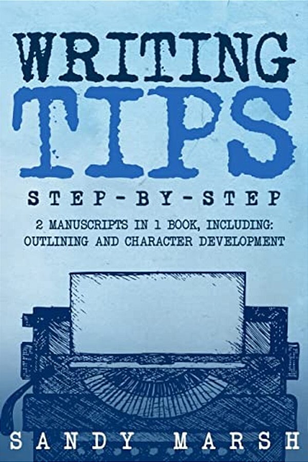 Writing Tips: Step-By-step - 2 Manuscripts In 1 Book - Essential Narrative Fiction Writing, Writing Conflict And Writing Tips And Tr-..