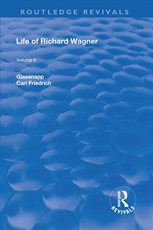 Revival: Life Of Richard Wagner Vol. II (1902): Opera And Drama-..