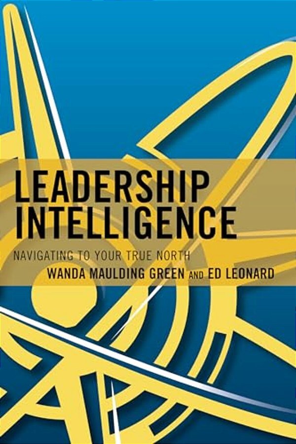 Leadership Intelligence: Navigating To Your True North-..