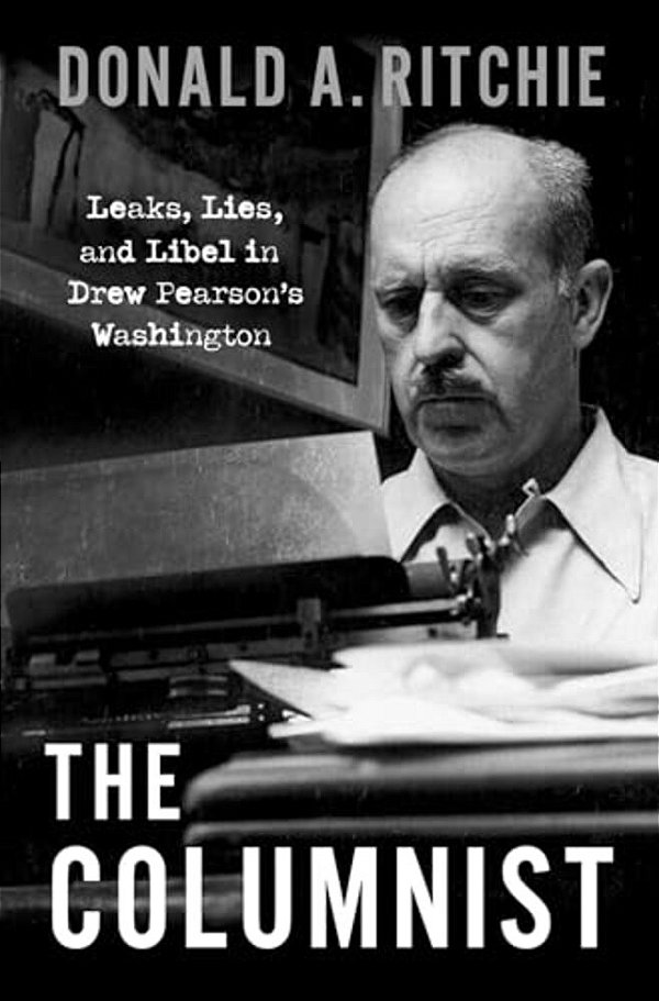 The Columnist: Leaks, Lies, And Libel In Drew Pearson's Washington-..