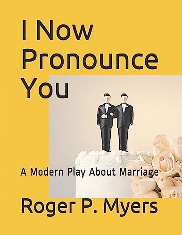 I Now Pronounce You: A Modern Play About Marriage-..