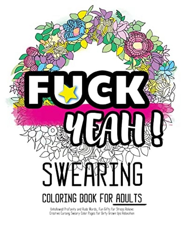 Fck Yeah: Swearing Coloring Book For Adults: Unhallowed Profanity And Rude Words: Fun Gifts For Stress Relieve: Creative Cursing Sweary Color Pages Fo-..