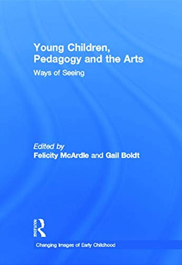Young Children, Pedagogy And The Arts: Ways Of Seeing-..