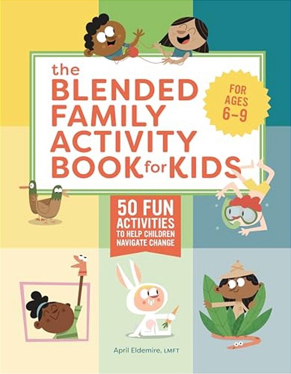 The Blended Family Activity Book For Kids: 50 Fun Activities To Help Children Navigate Change-..