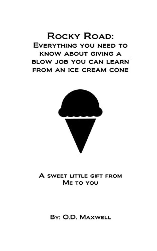 Rocky Road: Everything You Need To Know About Giving A Blow Job, You Can Learn From An Ice Cream Cone: A Sweet Little Gift From Me To You-..