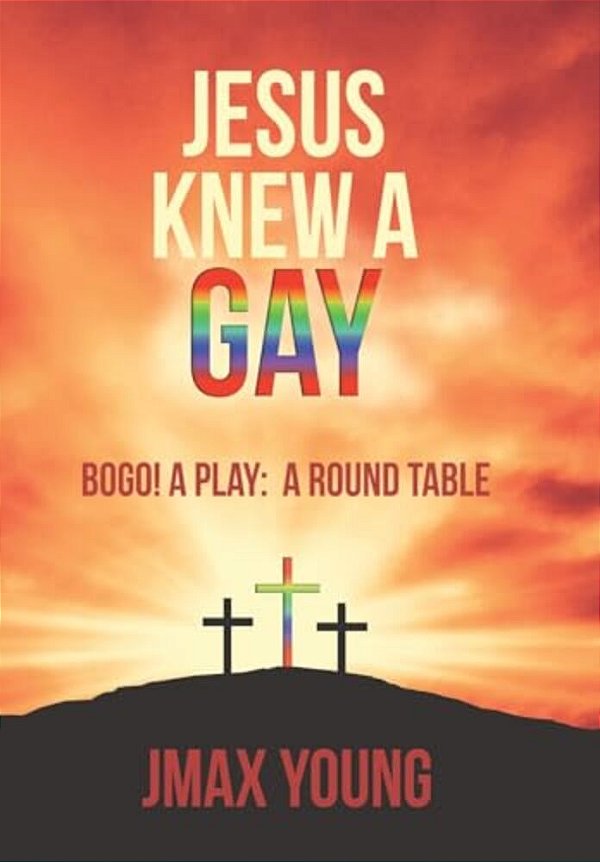 Jesus Knew A Gay: Bogo! A Play: A Round Table-..