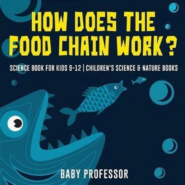 How Does The Food Chain Work? - Science Book For Kids 9-12 Children's Science & Nature Books-..