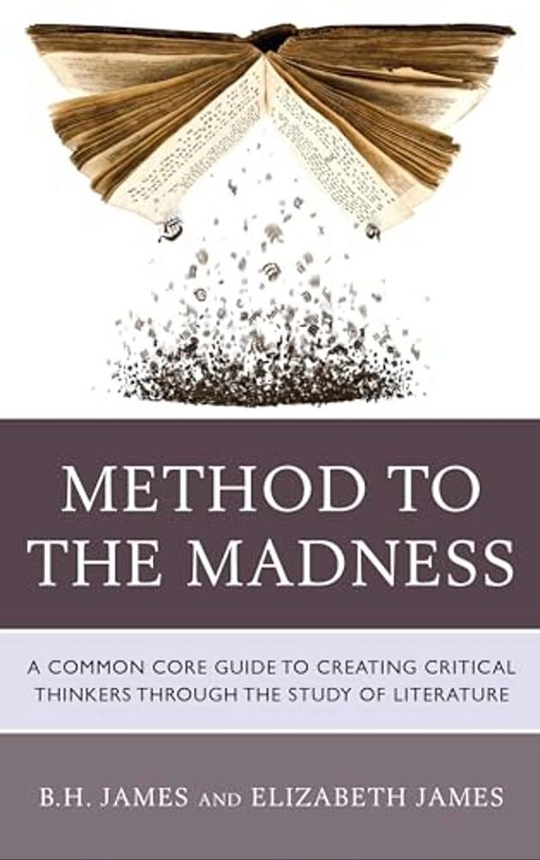 Method To The Madness: A Common Core Guide To Creating Critical Thinkers Through The Study Of Literature-..