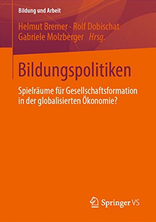 Bildungspolitiken: Spielräume Für Gesellschaftsformation In Der Globalisierten Ökonomie?-..