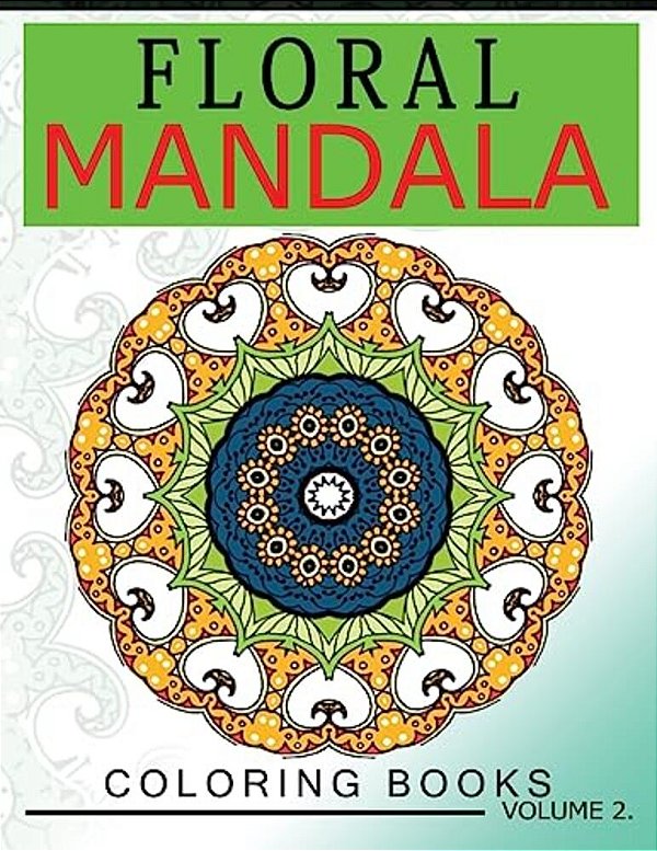 Floral Mandala Coloring Books Volume 2: Stunning Designs Most Beautiful Flowers And Mandalas For Delightful Feelings-..