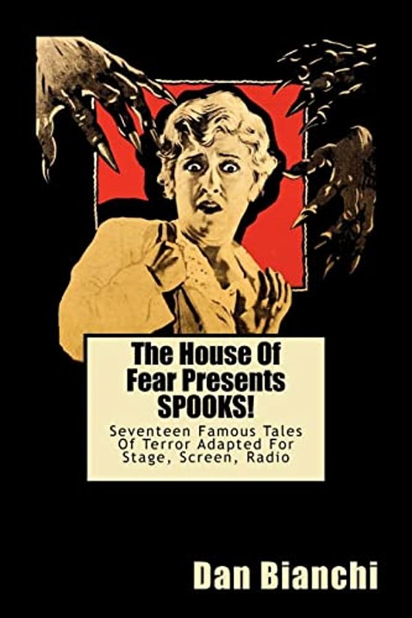 The House Of Fear Presents Spooks!: Seventeen Famous Tales Of Terror Adapted For Stage, Screen, Radio-..