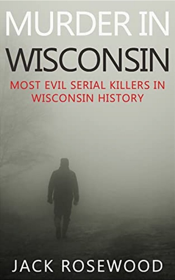 Murder In Wisconsin: Most Evil Serial Killers In Wisconsin History-..
