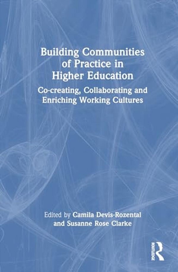 Building Communities Of Practice In Higher Education: Co-Creating, Collaborating And Enriching Working Cultures-..