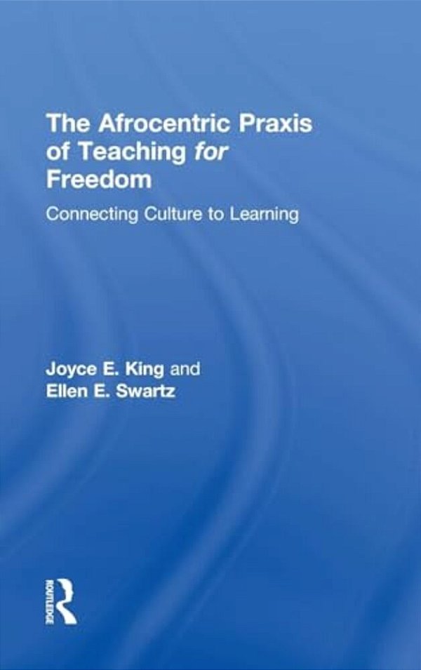 The Afrocentric Praxis Of Teaching For Freedom: Connecting Culture To Learning-..