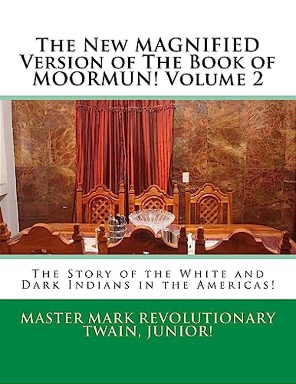 The New Magnified Version Of The Book Of Moormun! Volume 2: The Story Of The White And Dark Indians In The Americas!-..