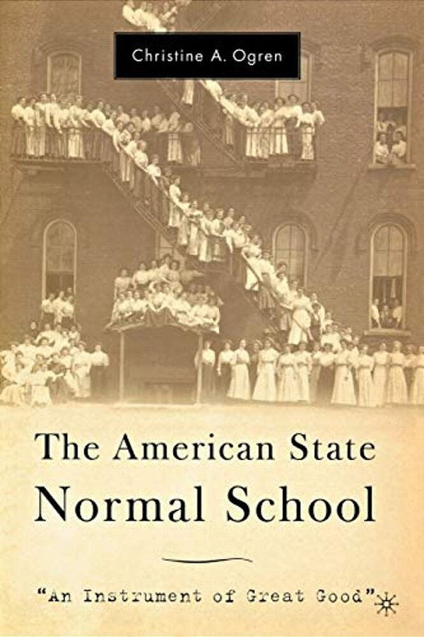 The American State Normal School: An Instrument Of Great Good-..