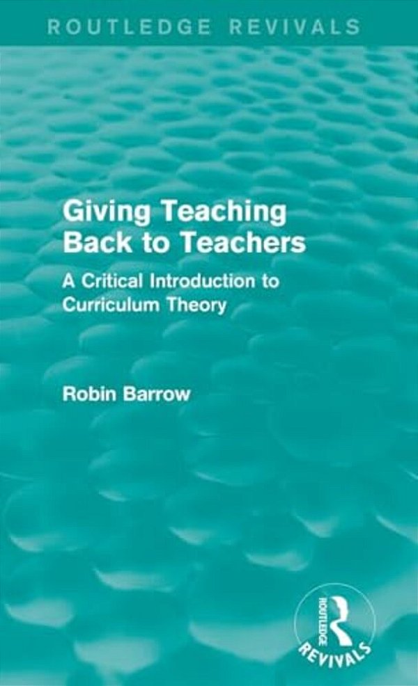 Giving Teaching Back To Teachers: A Critical Introduction To Curriculum Theory-..