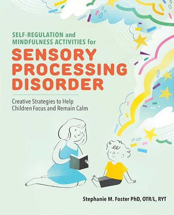 Self-Regulation And Mindfulness Activities For Sensory Processing Disorder: Creative Strategies To Help Children Focus And Remain Calm-..