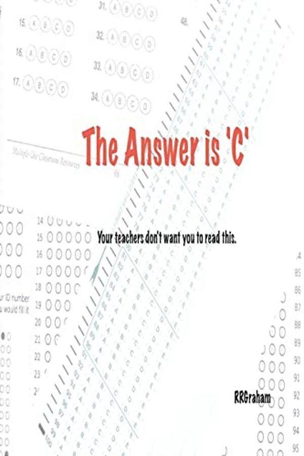 The Answer Is C: Your Teachers Don't Want You To Read This. -..