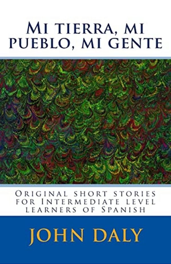 Mi Tierra, Mi Pueblo, Mi Gente: Original Short Stories For Intermediate Level Learners Of Spanish-..