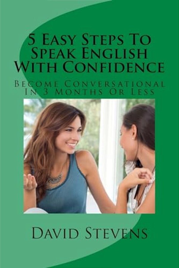 5 Easy Steps To Speak English With Confidence: Become Conversational In 3 Months Or Less-..