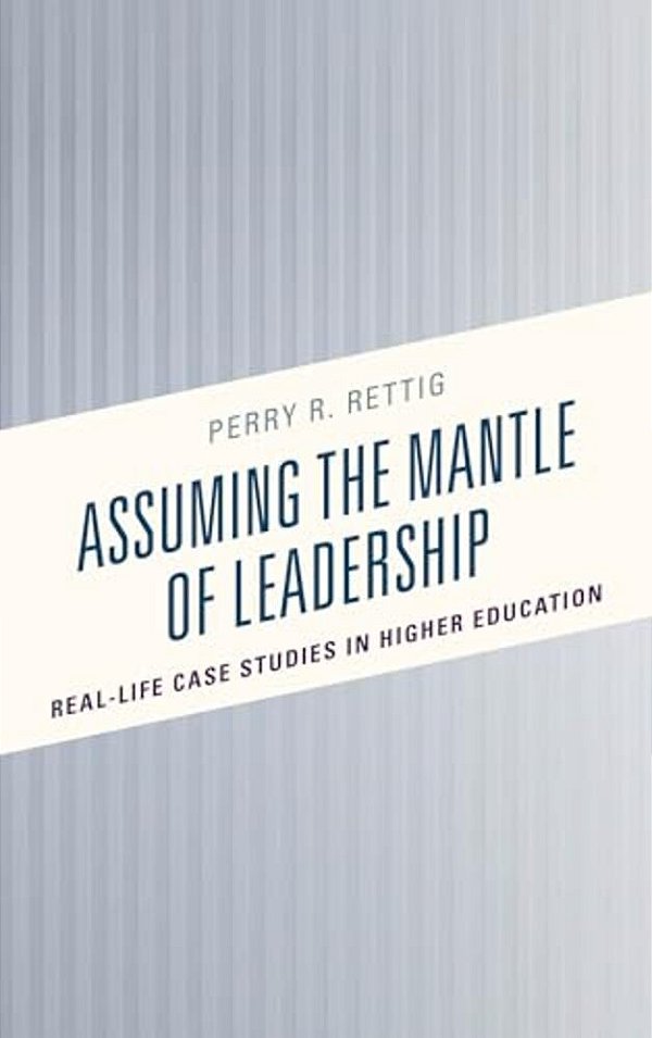 Assuming The Mantle Of Leadership: Real-Life Case Studies In Higher Education-..
