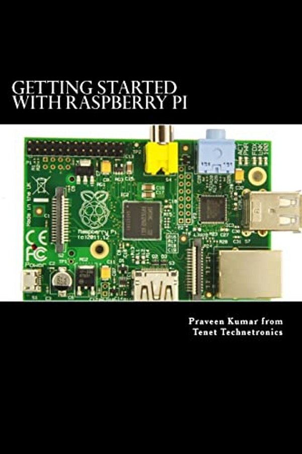 Getting Started With Raspberry Pi: System Design Using Raspberry Pi Made Easy-..