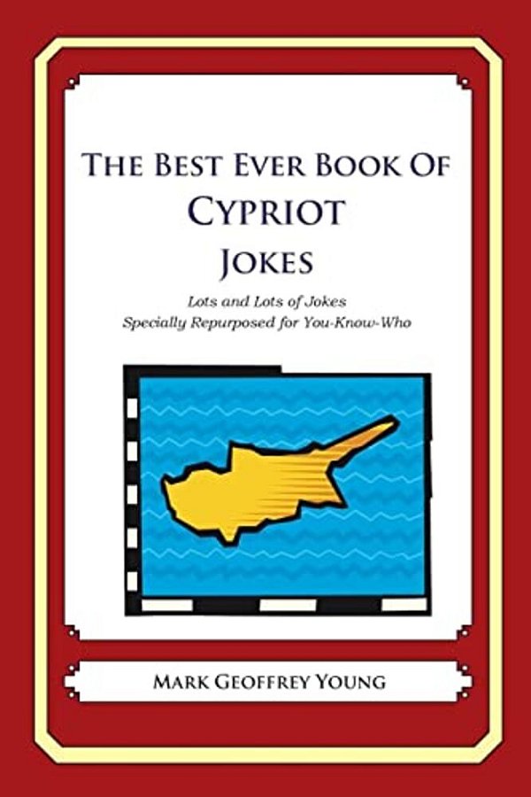 The Best Ever Book Of Cypriot Jokes: Lots And Lots Of Jokes Specially Repurposed For You-Know-who-..