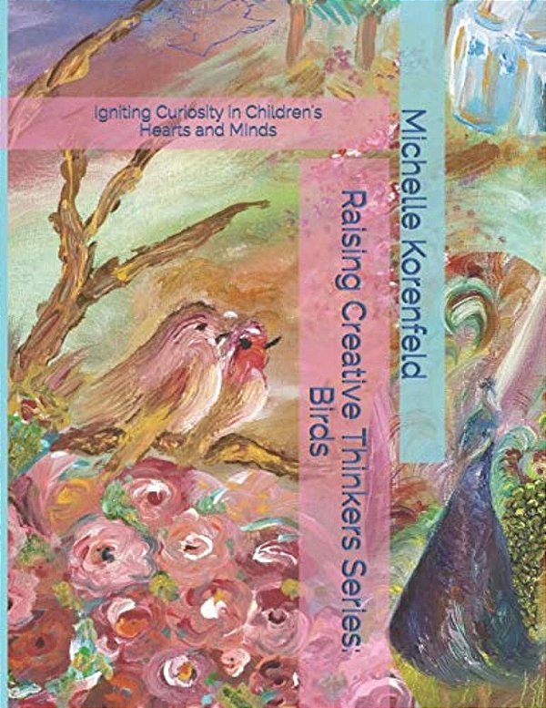 Raising Creative Thinkers Series: Birds: Igniting Curiosity In Children's Hearts And Minds-..