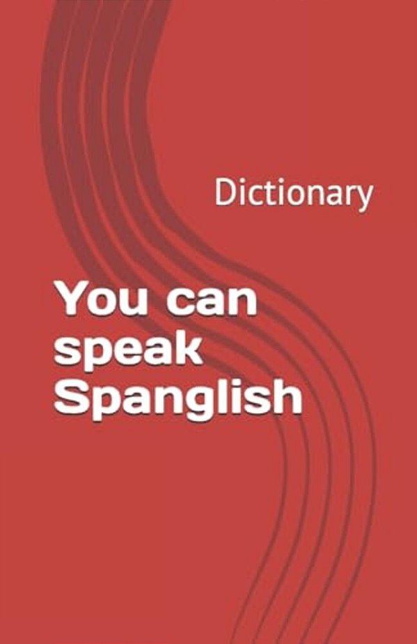 You Can Speak Spanglish: Dictionary-..